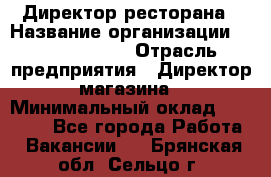 Директор ресторана › Название организации ­ Burger King › Отрасль предприятия ­ Директор магазина › Минимальный оклад ­ 40 000 - Все города Работа » Вакансии   . Брянская обл.,Сельцо г.